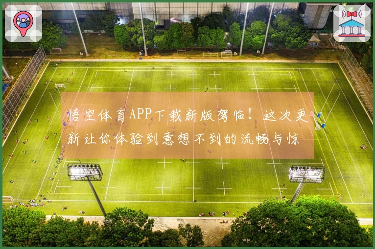 悟空体育APP下载新版驾临！这次更新让你体验到意想不到的流畅与惊喜