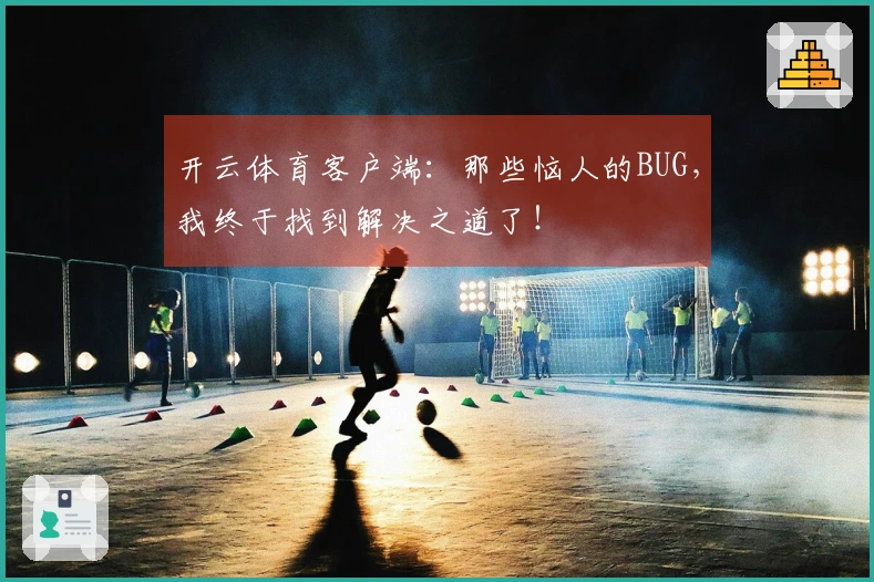 开云体育客户端：那些恼人的BUG，我终于找到解决之道了！